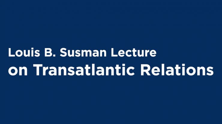 Louis B. Susman Lecture on Transatlantic Relations